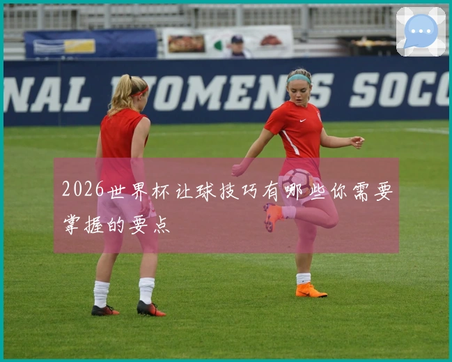 2026世界杯让球技巧有哪些你需要掌握的要点